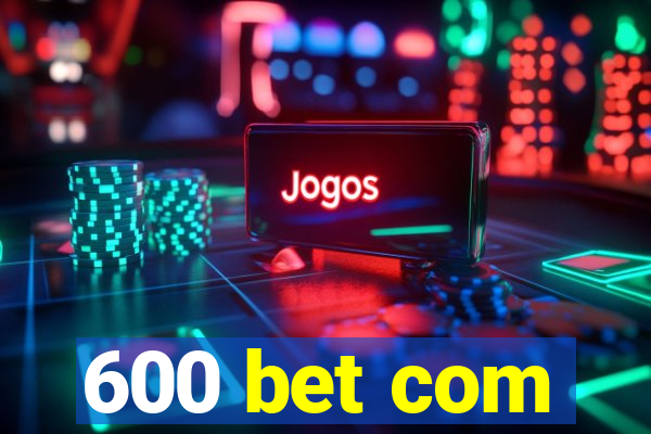 600 bet com